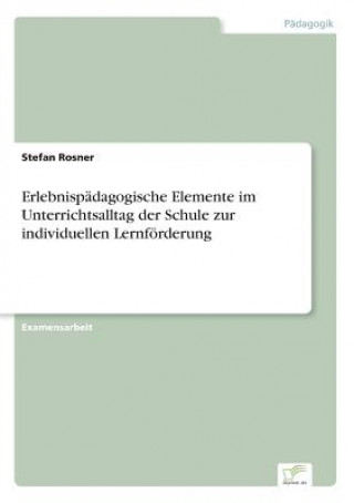 Könyv Erlebnispadagogische Elemente im Unterrichtsalltag der Schule zur individuellen Lernfoerderung Stefan Rosner