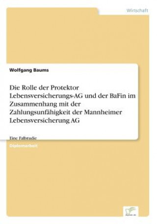 Könyv Rolle der Protektor Lebensversicherungs-AG und der BaFin im Zusammenhang mit der Zahlungsunfahigkeit der Mannheimer Lebensversicherung AG Wolfgang Baums