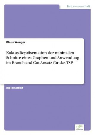 Kniha Kaktus-Reprasentation der minimalen Schnitte eines Graphen und Anwendung im Branch-and-Cut Ansatz fur das TSP Klaus Wenger