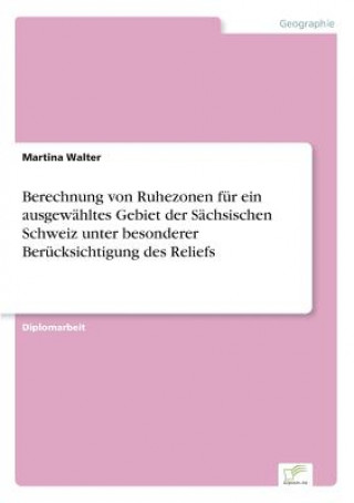 Knjiga Berechnung von Ruhezonen fur ein ausgewahltes Gebiet der Sachsischen Schweiz unter besonderer Berucksichtigung des Reliefs Martina Walter