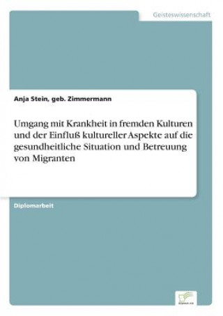 Könyv Umgang mit Krankheit in fremden Kulturen und der Einfluss kultureller Aspekte auf die gesundheitliche Situation und Betreuung von Migranten geb. Zimmermann