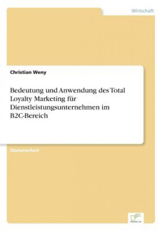 Kniha Bedeutung und Anwendung des Total Loyalty Marketing fur Dienstleistungsunternehmen im B2C-Bereich Christian Weny