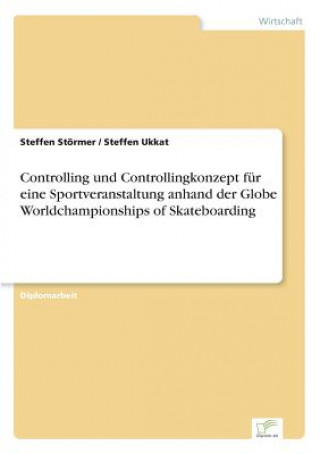 Książka Controlling und Controllingkonzept fur eine Sportveranstaltung anhand der Globe Worldchampionships of Skateboarding Steffen Störmer