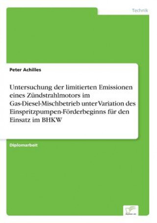 Kniha Untersuchung der limitierten Emissionen eines Zundstrahlmotors im Gas-Diesel-Mischbetrieb unter Variation des Einspritzpumpen-Foerderbeginns fur den E Peter Achilles