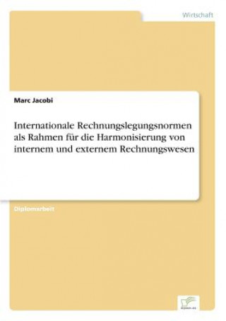 Kniha Internationale Rechnungslegungsnormen als Rahmen fur die Harmonisierung von internem und externem Rechnungswesen Marc Jacobi