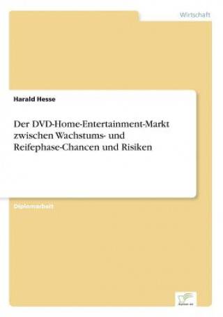 Knjiga DVD-Home-Entertainment-Markt zwischen Wachstums- und Reifephase-Chancen und Risiken Harald Hesse