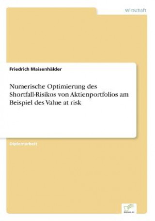 Kniha Numerische Optimierung des Shortfall-Risikos von Aktienportfolios am Beispiel des Value at risk Friedrich Maisenhälder