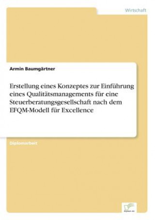 Kniha Erstellung eines Konzeptes zur Einfuhrung eines Qualitatsmanagements fur eine Steuerberatungsgesellschaft nach dem EFQM-Modell fur Excellence Armin Baumgärtner