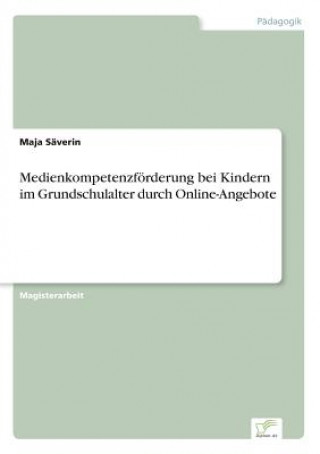 Könyv Medienkompetenzfoerderung bei Kindern im Grundschulalter durch Online-Angebote Maja Säverin