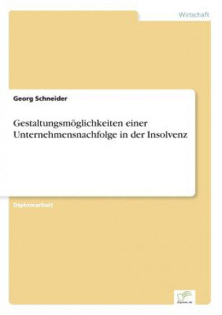 Kniha Gestaltungsmoeglichkeiten einer Unternehmensnachfolge in der Insolvenz Georg Schneider