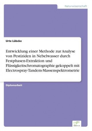 Книга Entwicklung einer Methode zur Analyse von Pestiziden in Nebelwasser durch Festphasen-Extraktion und Flussigkeitschromatographie gekoppelt mit Electros Urte Lübcke