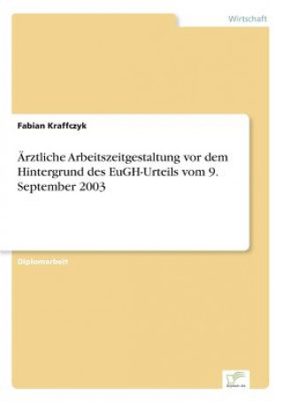 Книга AErztliche Arbeitszeitgestaltung vor dem Hintergrund des EuGH-Urteils vom 9. September 2003 Fabian Kraffczyk