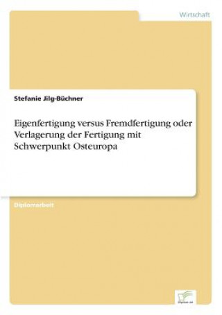 Kniha Eigenfertigung versus Fremdfertigung oder Verlagerung der Fertigung mit Schwerpunkt Osteuropa Stefanie Jilg-Büchner