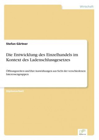 Könyv Entwicklung des Einzelhandels im Kontext des Ladenschlussgesetzes Stefan Gärtner