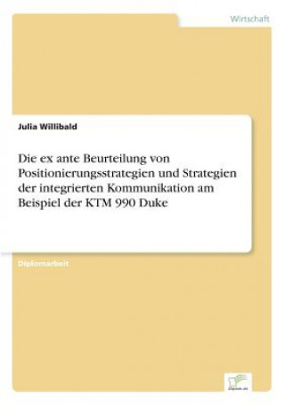 Kniha ex ante Beurteilung von Positionierungsstrategien und Strategien der integrierten Kommunikation am Beispiel der KTM 990 Duke Julia Willibald