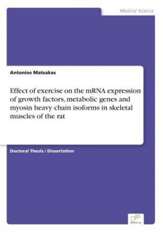 Książka Effect of exercise on the mRNA expression of growth factors, metabolic genes and myosin heavy chain isoforms in skeletal muscles of the rat Antonios Matsakas