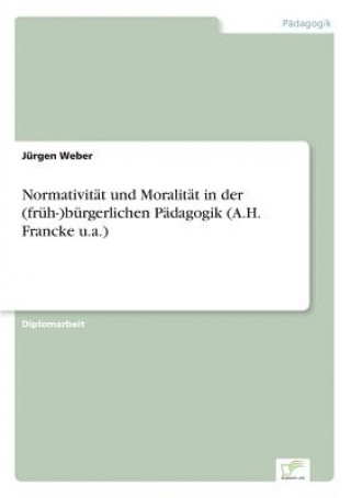 Kniha Normativitat und Moralitat in der (fruh-)burgerlichen Padagogik (A.H. Francke u.a.) Jürgen Weber