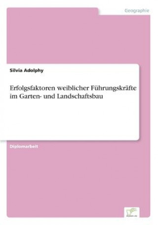 Kniha Erfolgsfaktoren weiblicher Fuhrungskrafte im Garten- und Landschaftsbau Silvia Adolphy