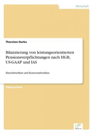Kniha Bilanzierung von leistungsorientierten Pensionsverpflichtungen nach HGB, US-GAAP und IAS Thorsten Hurka