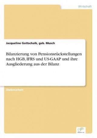 Könyv Bilanzierung von Pensionsruckstellungen nach HGB, IFRS und US-GAAP und ihre Ausgliederung aus der Bilanz geb. Musch