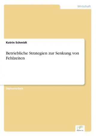 Kniha Betriebliche Strategien zur Senkung von Fehlzeiten Katrin Schmidt