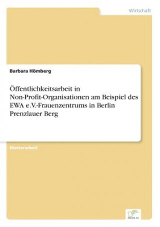 Kniha OEffentlichkeitsarbeit in Non-Profit-Organisationen am Beispiel des EWA e.V.-Frauenzentrums in Berlin Prenzlauer Berg Barbara Hömberg