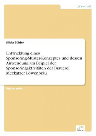 Buch Entwicklung eines Sponsoring-Muster-Konzeptes und dessen Anwendung am Beipiel der Sponsoringaktivitaten der Brauerei Meckatzer Loewenbrau Silvia Bühler