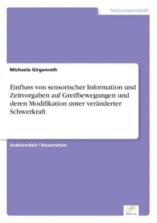 Kniha Einfluss von sensorischer Information und Zeitvorgaben auf Greifbewegungen und deren Modifikation unter veranderter Schwerkraft Michaela Girgenrath