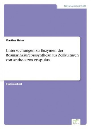 Könyv Untersuchungen zu Enzymen der Rosmarinsaurebiosynthese aus Zellkulturen von Anthoceros crispulus Martina Heim