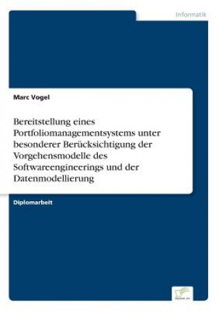 Kniha Bereitstellung eines Portfoliomanagementsystems unter besonderer Berucksichtigung der Vorgehensmodelle des Softwareengineerings und der Datenmodellier Marc Vogel