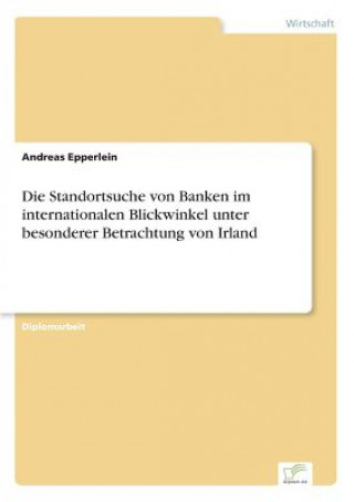Kniha Standortsuche von Banken im internationalen Blickwinkel unter besonderer Betrachtung von Irland Andreas Epperlein