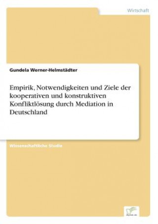 Könyv Empirik, Notwendigkeiten und Ziele der kooperativen und konstruktiven Konfliktloesung durch Mediation in Deutschland Gundela Werner-Helmstädter