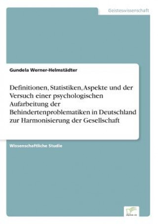 Buch Definitionen, Statistiken, Aspekte und der Versuch einer psychologischen Aufarbeitung der Behindertenproblematiken in Deutschland zur Harmonisierung d Gundela Werner-Helmstädter