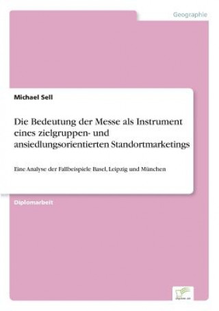 Książka Bedeutung der Messe als Instrument eines zielgruppen- und ansiedlungsorientierten Standortmarketings Michael Sell