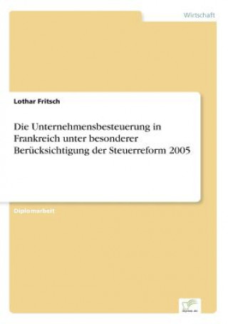 Livre Unternehmensbesteuerung in Frankreich unter besonderer Berucksichtigung der Steuerreform 2005 Lothar Fritsch