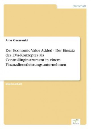 Knjiga Economic Value Added - Der Einsatz des EVA-Konzeptes als Controllinginstrument in einem Finanzdienstleistungsunternehmen Arne Kraszewski