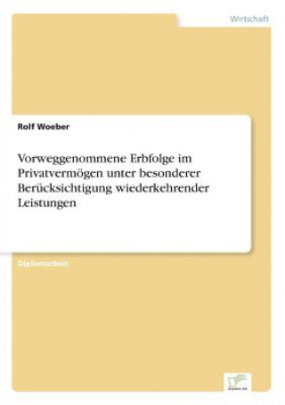 Książka Vorweggenommene Erbfolge im Privatvermoegen unter besonderer Berucksichtigung wiederkehrender Leistungen Rolf Woeber