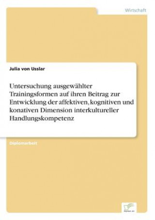 Książka Untersuchung ausgewahlter Trainingsformen auf ihren Beitrag zur Entwicklung der affektiven, kognitiven und konativen Dimension interkultureller Handlu Julia von Usslar