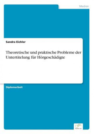 Könyv Theoretische und praktische Probleme der Untertitelung fur Hoergeschadigte Sandra Eichler