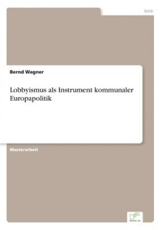 Kniha Lobbyismus als Instrument kommunaler Europapolitik Bernd Wagner