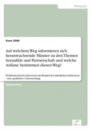 Book Auf welchem Weg informieren sich heranwachsende Manner zu den Themen Sexualitat und Partnerschaft und welche Anlasse bestimmen diesen Weg? Sven Vöth