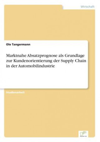 Kniha Marktnahe Absatzprognose als Grundlage zur Kundenorientierung der Supply Chain in der Automobilindustrie Ole Tangermann