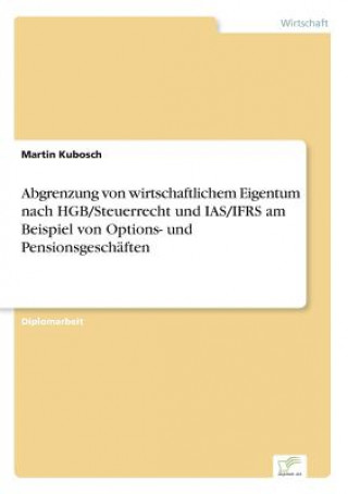 Könyv Abgrenzung von wirtschaftlichem Eigentum nach HGB/Steuerrecht und IAS/IFRS am Beispiel von Options- und Pensionsgeschaften Martin Kubosch