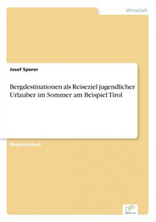 Kniha Bergdestinationen als Reiseziel jugendlicher Urlauber im Sommer am Beispiel Tirol Josef Sporer