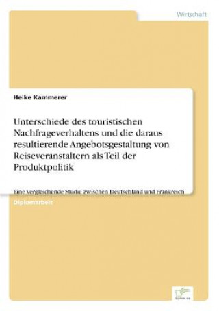 Kniha Unterschiede des touristischen Nachfrageverhaltens und die daraus resultierende Angebotsgestaltung von Reiseveranstaltern als Teil der Produktpolitik Heike Kammerer