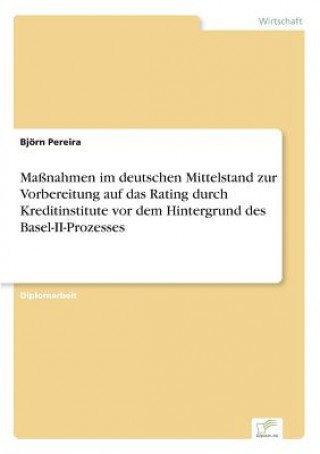 Könyv Massnahmen im deutschen Mittelstand zur Vorbereitung auf das Rating durch Kreditinstitute vor dem Hintergrund des Basel-II-Prozesses Björn Pereira