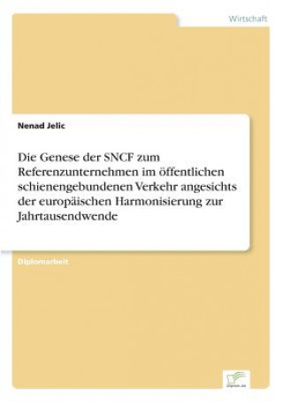 Książka Genese der SNCF zum Referenzunternehmen im oeffentlichen schienengebundenen Verkehr angesichts der europaischen Harmonisierung zur Jahrtausendwende Nenad Jelic