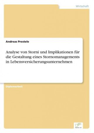 Книга Analyse von Storni und Implikationen fur die Gestaltung eines Stornomanagements in Lebensversicherungsunternehmen Andreas Prestele