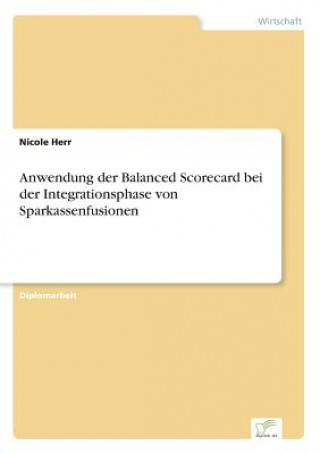 Knjiga Anwendung der Balanced Scorecard bei der Integrationsphase von Sparkassenfusionen Nicole Herr