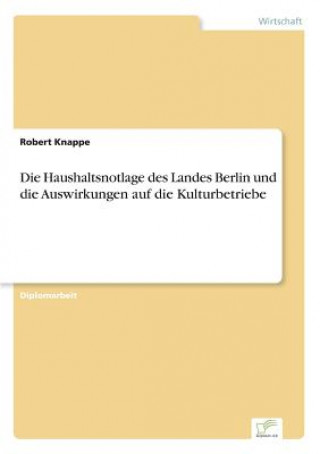 Knjiga Haushaltsnotlage des Landes Berlin und die Auswirkungen auf die Kulturbetriebe Robert Knappe